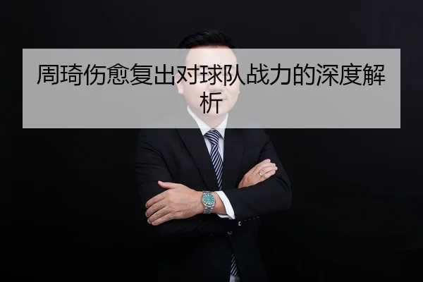 周琦伤愈复出对球队战力的深度解析